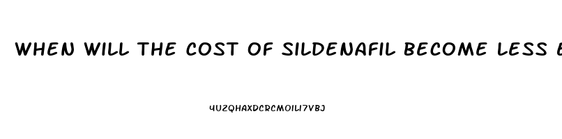 When Will The Cost Of Sildenafil Become Less Expensive