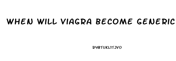 When Will Viagra Become Generic