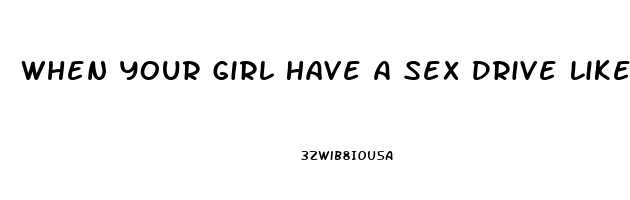 When Your Girl Have A Sex Drive Like A Rabbit