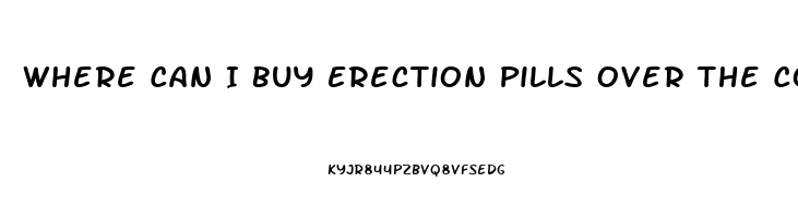 Where Can I Buy Erection Pills Over The Counter