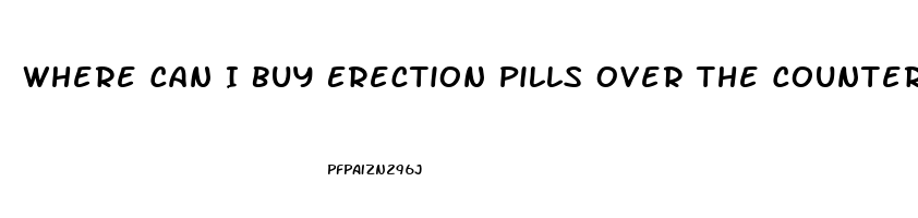 Where Can I Buy Erection Pills Over The Counter