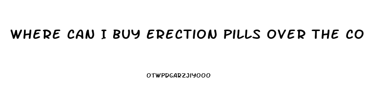 Where Can I Buy Erection Pills Over The Counter