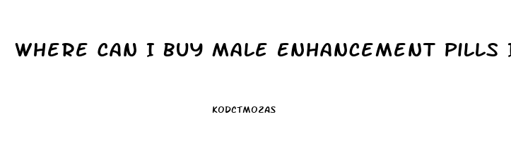 Where Can I Buy Male Enhancement Pills In Stores