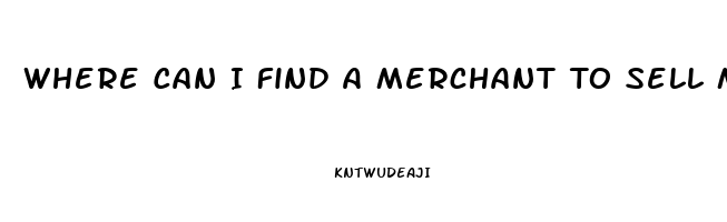 Where Can I Find A Merchant To Sell Male Enhancement Pill