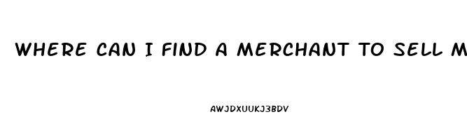 Where Can I Find A Merchant To Sell Male Enhancement Pill