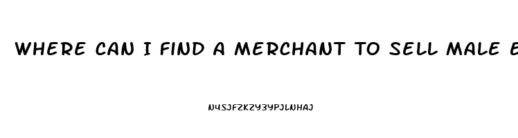 Where Can I Find A Merchant To Sell Male Enhancement Pill