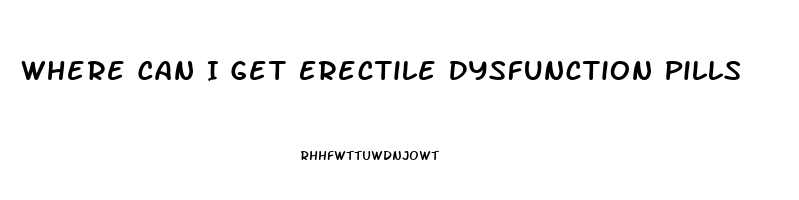 Where Can I Get Erectile Dysfunction Pills