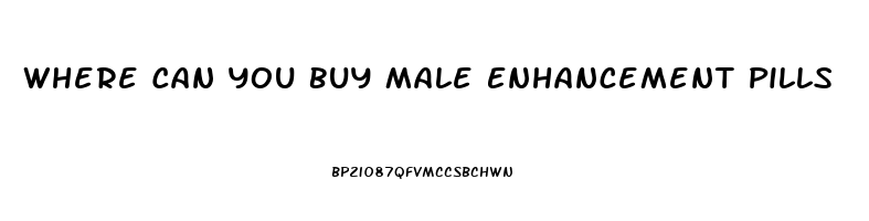 Where Can You Buy Male Enhancement Pills