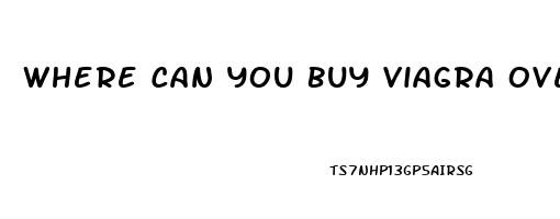 Where Can You Buy Viagra Over The Counter