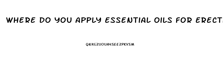 Where Do You Apply Essential Oils For Erectile Dysfunction