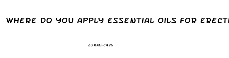 Where Do You Apply Essential Oils For Erectile Dysfunction