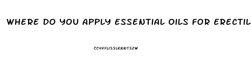 Where Do You Apply Essential Oils For Erectile Dysfunction