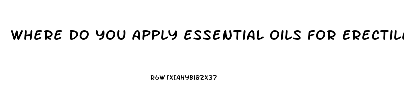 Where Do You Apply Essential Oils For Erectile Dysfunction