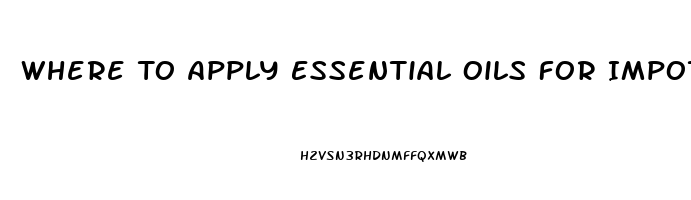 Where To Apply Essential Oils For Impotence