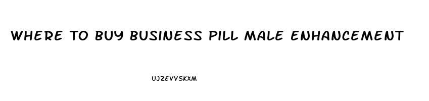 Where To Buy Business Pill Male Enhancement