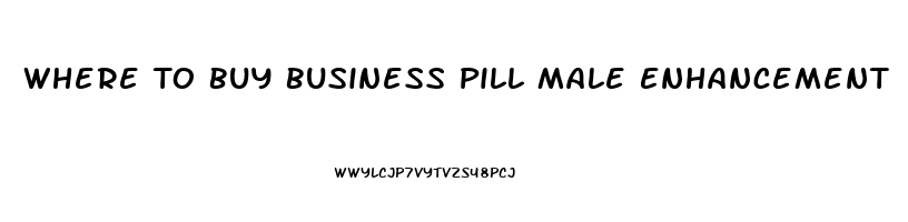 Where To Buy Business Pill Male Enhancement