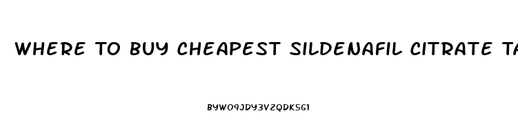 Where To Buy Cheapest Sildenafil Citrate Tablets 100mg