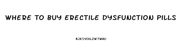 Where To Buy Erectile Dysfunction Pills