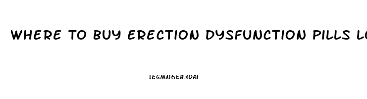 Where To Buy Erection Dysfunction Pills Locally