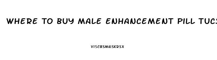 Where To Buy Male Enhancement Pill Tucson