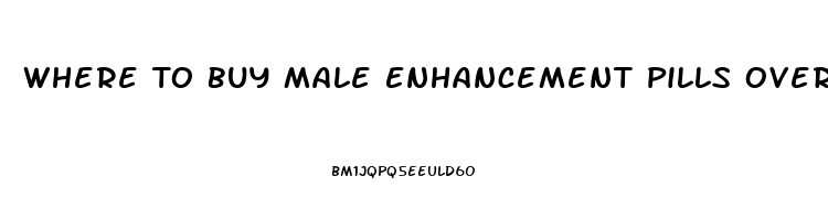 Where To Buy Male Enhancement Pills Over The Counter