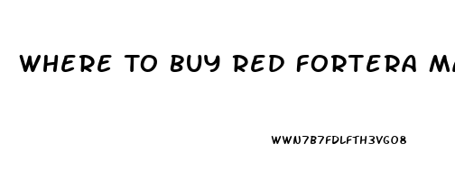 Where To Buy Red Fortera Male Enhancement Pill