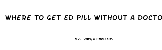 Where To Get Ed Pill Without A Doctor