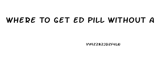 Where To Get Ed Pill Without A Doctor