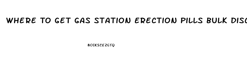 Where To Get Gas Station Erection Pills Bulk Discount