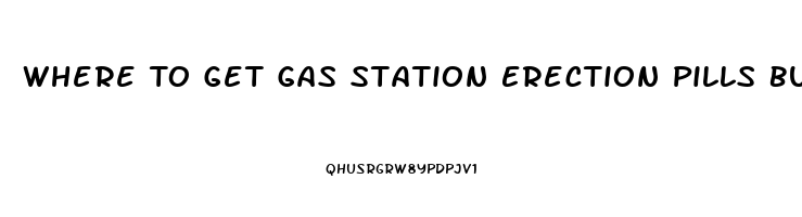 Where To Get Gas Station Erection Pills Bulk Discount