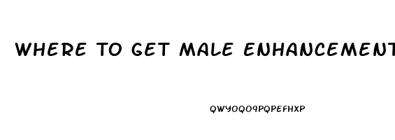 Where To Get Male Enhancement Pills