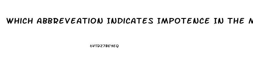 Which Abbreveation Indicates Impotence In The Male