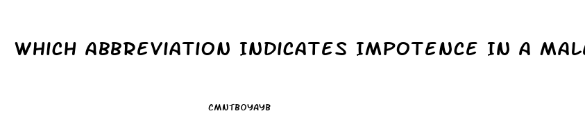 Which Abbreviation Indicates Impotence In A Male