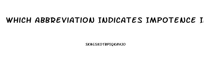 Which Abbreviation Indicates Impotence In A Male