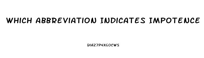 Which Abbreviation Indicates Impotence In The Male