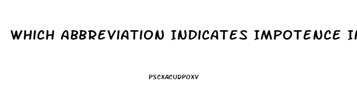 Which Abbreviation Indicates Impotence In The Male