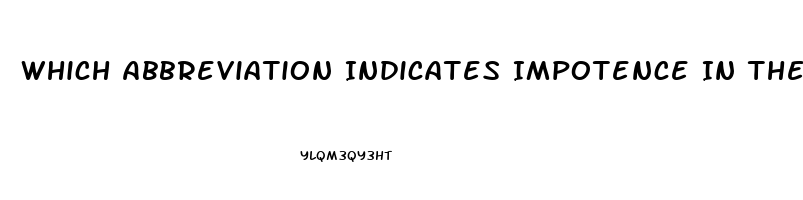 Which Abbreviation Indicates Impotence In The Male