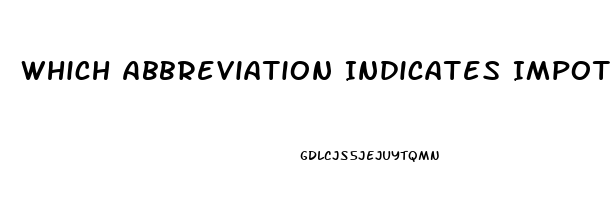 Which Abbreviation Indicates Impotence In The Male