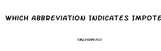 Which Abbreviation Indicates Impotence In The Male