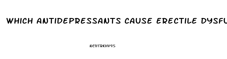 Which Antidepressants Cause Erectile Dysfunction