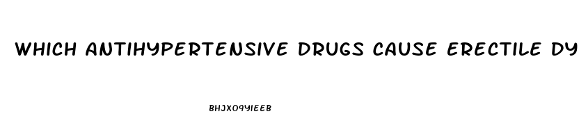 Which Antihypertensive Drugs Cause Erectile Dysfunction