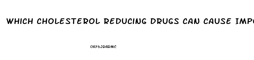 Which Cholesterol Reducing Drugs Can Cause Impotence