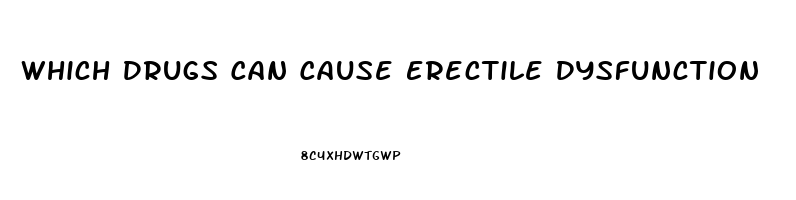 Which Drugs Can Cause Erectile Dysfunction