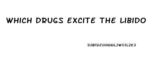 Which Drugs Excite The Libido The Most