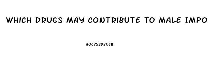 Which Drugs May Contribute To Male Impotence Quizlet