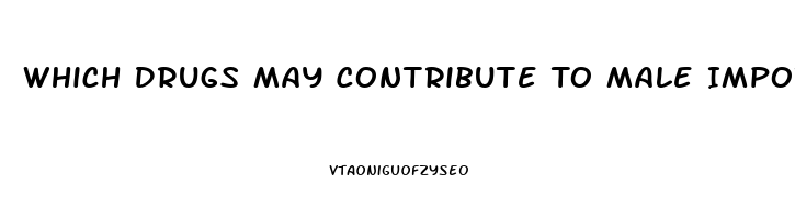 Which Drugs May Contribute To Male Impotence