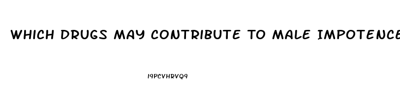 Which Drugs May Contribute To Male Impotence