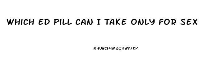 Which Ed Pill Can I Take Only For Sex