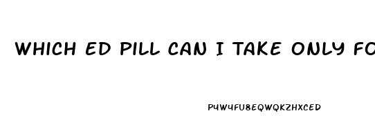 Which Ed Pill Can I Take Only For Sex