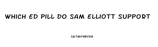 Which Ed Pill Do Sam Elliott Support